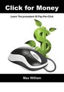Click for Money: Learn the Procedure of Pay-Per-Click di Max William edito da Createspace