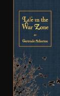 Life in the War Zone di Gertrude Franklin Horn Atherton edito da Createspace Independent Publishing Platform