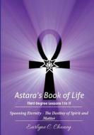 Astara's Book of Life, Third Degree - Lessons 1 to 11: Spanning Eternity - The Destiny of Spirit and Matter di Earlyne C. Chaney edito da Createspace