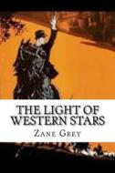 The Light of Western Stars di Zane Grey edito da Createspace