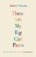 These Are My Big Girl Pants: Poetry and Paintings on Womanhood di Amber Vittoria edito da ANDREWS MCMEEL PUB