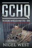 Gchq: The Secret Wireless War, 1900-1986 di Nigel West edito da Pen & Sword Books Ltd