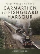 Carmarthen to Fishguard Harbour di John Hodge edito da PEN & SWORD TRANSPORT