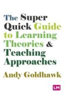 The Super Quick Guide to Learning Theories and Teaching Approaches di Andy Goldhawk edito da LEARNING MATTERS