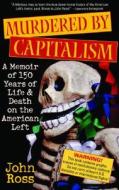 Murdered by Capitalism: A Memoir of 150 Years of Life and Death on the American Left di John Ross edito da NATION BOOKS