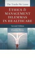The Tracks We Leave: Ethics And Management Dilemmas In Healthcare, Second Edition di Frankie Perry edito da Health Administration Press