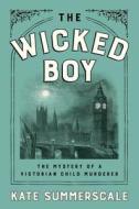 The Wicked Boy: The Mystery of a Victorian Child Murderer di Kate Summerscale edito da Penguin Press