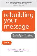 Rebuilding Your Message di Michael White, Tom Corcoran edito da Ave Maria Press