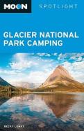Moon Spotlight Glacier National Park Camping di Becky Lomax edito da Avalon Travel Publishing