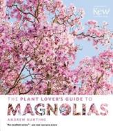 Plant Lover's Guide to Magnolias di Andrew Bunting edito da Timber Press