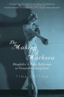 The Making of Markova - Diaghilev`s Baby Ballerina to Groundbreaking Icon di Tina Sutton edito da Pegasus