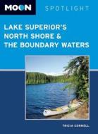 Moon Spotlight Lake Superior\'s North Shore & The Boundary Waters di Tricia Cornell edito da Avalon Travel Publishing