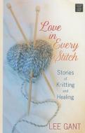 Love in Every Stitch: Stories of Knitting and Healing di Lee Gant edito da CTR POINT PUB (ME)