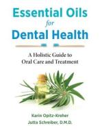 Essential Oils for Dental Health: A Holistic Guide to Oral Care and Treatment di Karin Opitz-Kreher, Jutta Schreiber edito da EARTHDANCER BOOKS