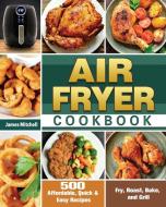 Air Fryer Cookbook: 500 Affordable, Quic di JAMES MITCHELL edito da Lightning Source Uk Ltd