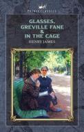Glasses, Greville Fane & In the Cage di Henry James edito da PRINCE CLASSICS