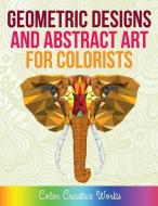 Geometric Designs and Abstract Art for Colorists di Color Creative Works edito da SPEEDY PUB LLC