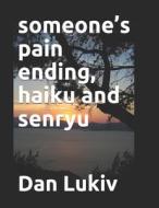 SOMEONE'S PAIN ENDING, HAIKU AND SENRYU di DAN LUKIV edito da LIGHTNING SOURCE UK LTD