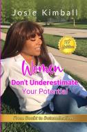 Women Don't Underestimate Your Potential di Josie Kimball edito da Lulu.com