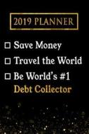 2019 Planner: Save Money, Travel the World, Be World's #1 Debt Collector: 2019 Debt Collector Planner di Professional Diaries edito da LIGHTNING SOURCE INC