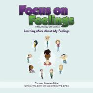 Focus On Feelings(R) di Jimenez-Pride Carmen Jimenez-Pride edito da Play Therapy With Carmen