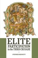 Elite Participation in the Third Crusade di Stephen Bennett edito da BOYDELL PR