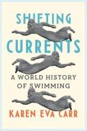 Shifting Currents: A World History of Swimming di Karen Eva Carr edito da REAKTION BOOKS