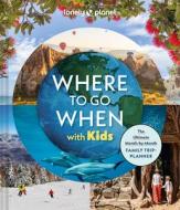 Lonely Planet Where to Go When with Kids di Lonely Planet edito da Lonely Planet