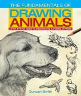 The Fundamentals of Drawing Animals: A Step-By-Step Guide to Creating Eye-Catching Artwork di Duncan Smith edito da ARCTURUS PUB