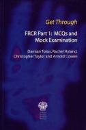 Get Through FRCR Part 1: MCQs and Mock Examination di Damian Tolan, Rachel Hyland, Chris Taylor, Arnold Cowen edito da Taylor & Francis Ltd