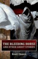 The Bleeding Horse: And Other Ghost Stories di Brian J. Showers edito da Mercier Press