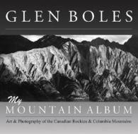 Glen Boles: My Mountain Album di Glen W. Boles edito da Rocky Mountain Books,canada