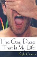 The Gay Daze That Is My Life di Kyle Cicero edito da The Nazca Plains Corporation