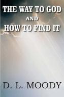 The Way to God and How to Find It di Dwight Lyman Moody edito da Bottom of the Hill Publishing