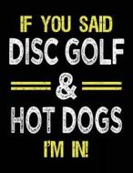 If You Said Disc Golf & Hot Dogs I'm in: Sketch Books for Kids - 8.5 X 11 di Dartan Creations edito da Createspace Independent Publishing Platform