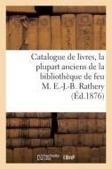 Catalogue De Livres, La Plupart Anciens De La Bibliotheque De Feu M. E.-J.-B. Rathery di COLLECTIF edito da Hachette Livre - BNF