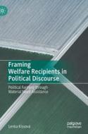 Framing Welfare Recipients In Political Discourse di Lenka Kissova edito da Springer Nature Switzerland AG