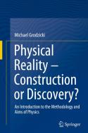 Physical Reality - Construction or Discovery? di Michael Grodzicki edito da Springer International Publishing