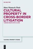 Cultural Property in Cross-Border Litigation: Turning Rights Into Claims di Mara Wantuch-Thole edito da Walter de Gruyter