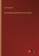 Die Nordpol-Expeditionen der Zukunft di Carl Weyprecht edito da Outlook Verlag