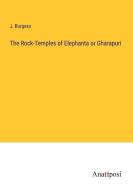 The Rock-Temples of Elephanta or Gharapuri di J. Burgess edito da Anatiposi Verlag