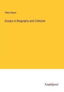 Essays in Biography and Criticism di Peter Bayne edito da Anatiposi Verlag