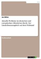 Aktuelle Probleme im deutschen und europäischen öffentlichen Recht. Der Länderfinanzausgleich auf dem Prüfstand di Jan Böhm edito da GRIN Publishing