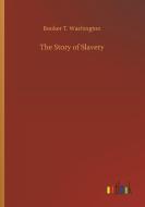 The Story of Slavery di Booker T. Washington edito da Outlook Verlag