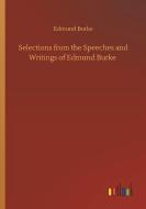 Selections from the Speeches and Writings of Edmund Burke di Edmund Burke edito da Outlook Verlag