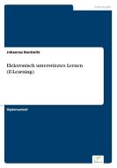 Elektronisch unterstütztes Lernen (E-Learning) di Johannes Bankwitz edito da Diplom.de