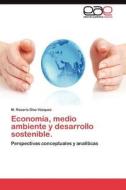 Economía, medio ambiente y desarrollo sostenible. di M. Rosario Díaz Vázquez edito da LAP Lambert Acad. Publ.