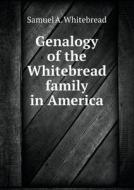 Genalogy Of The Whitebread Family In America di Samuel A Whitebread edito da Book On Demand Ltd.