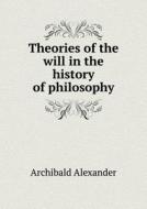 Theories Of The Will In The History Of Philosophy di Archibald Alexander edito da Book On Demand Ltd.