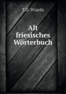 Alt Friesisches Worterbuch di T D Wiarda edito da Book On Demand Ltd.